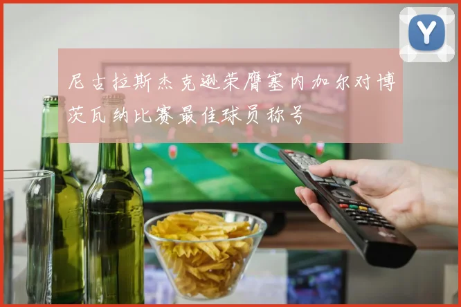 尼古拉斯杰克逊荣膺塞内加尔对博茨瓦纳比赛最佳球员称号