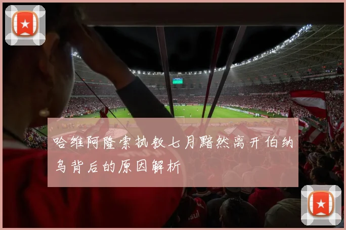 哈维阿隆索执教七月黯然离开伯纳乌背后的原因解析