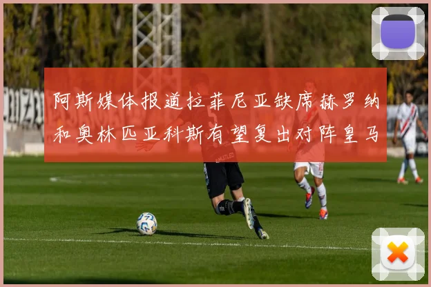 阿斯媒体报道拉菲尼亚缺席赫罗纳和奥林匹亚科斯有望复出对阵皇马
