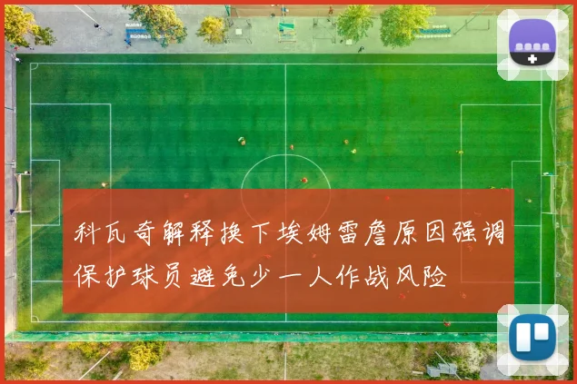科瓦奇解释换下埃姆雷詹原因强调保护球员避免少一人作战风险